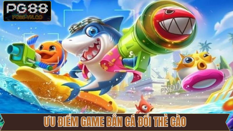 Ưu điểm khi tham gia bắn cá đổi thẻ cào PG88 